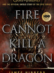 Fire Cannot Kill a Dragon: Game of Thrones and the Official Untold Story of the Epic Series (Hardcover)