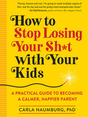 How to Stop Losing Your Sh*t with Your Kids: A Practical Guide to Becoming a Calmer, Happier Parent (Paperback)