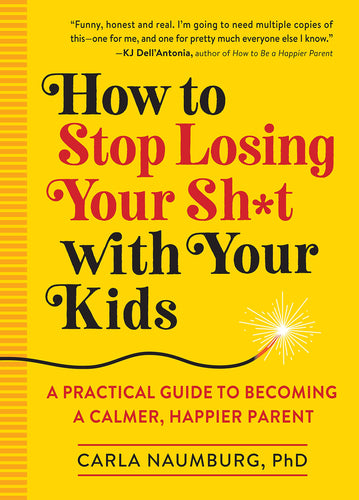 How to Stop Losing Your Sh*t with Your Kids: A Practical Guide to Becoming a Calmer, Happier Parent (Paperback) Adult Non-Fiction Happier Every Chapter   