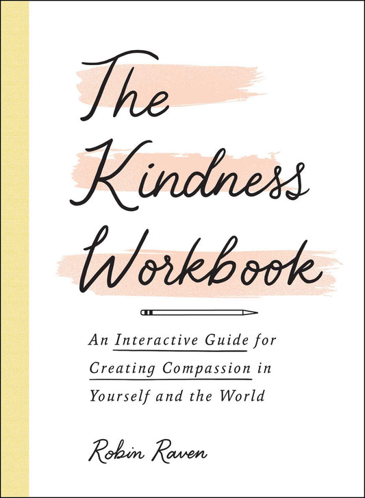The Kindness Workbook: An Interactive Guide for Creating Compassion in Yourself and the World (Paperback) Adult Non-Fiction Happier Every Chapter   