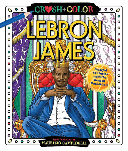 Lebron James: Colorful Fantasies with the King of Basketball (Crush + Color) (Paperback) Adult Non-Fiction Happier Every Chapter   