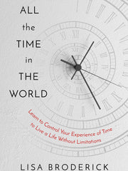 All the Time in the World: Learn to Control Your Experience of Time to Live a Life Without Limitations (Hardcover)