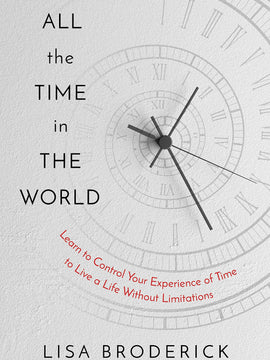 All the Time in the World: Learn to Control Your Experience of Time to Live a Life Without Limitations (Hardcover)