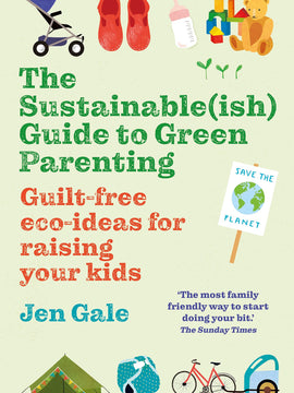 The Sustainable(ish) Guide to Green Parenting: Guilt-Free Eco-Ideas for Raising Your Kids (Paperback)