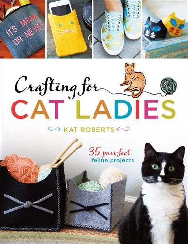 Crafting for Cat Ladies: 35 Purr-fect Feline Projects (Softcover) Adult Non-Fiction Happier Every Chapter   
