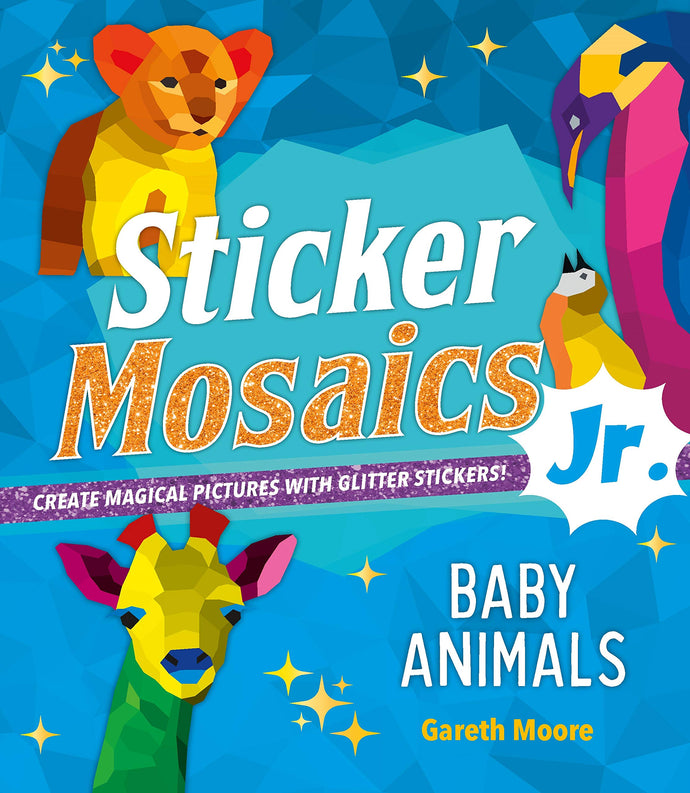 Baby Animals: Create Magical Pictures with Glitter Stickers! (Sticker Mosaics Jr.) Children's Books Happier Every Chapter   