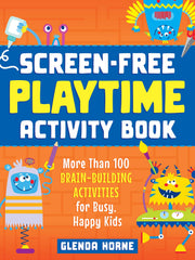 Screen-Free Playtime Activity Book: More Than 100 Brain-Building Activities for Busy, Happy Kids
