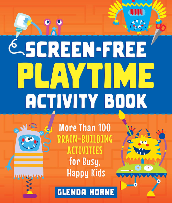 Screen-Free Playtime Activity Book: More Than 100 Brain-Building Activities for Busy, Happy Kids Children's Books Happier Every Chapter   