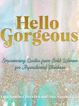 Hello Gorgeous: Empowering Quotes from Bold Women to Inspire Greatness (Hardcover)