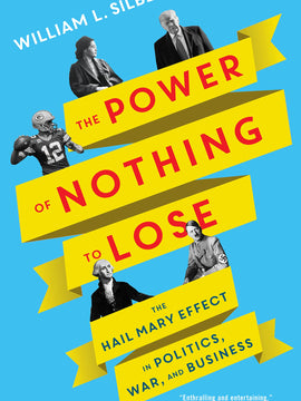 The Power of Nothing to Lose: The Hail Mary Effect in Politics, War, and Business (Hardcover)