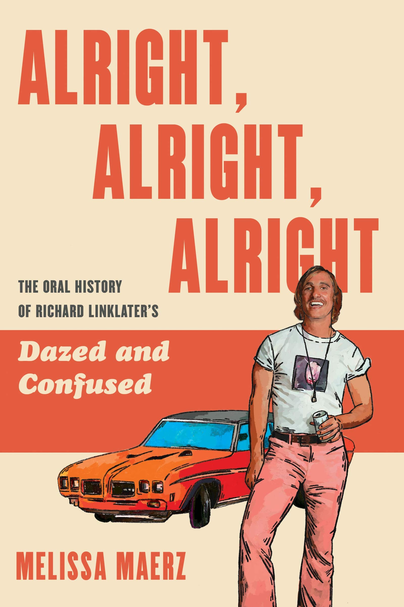 Alright, Alright, Alright: The Oral History of Richard Linklater's Dazed and Confused (Hardcover)