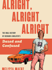 Alright, Alright, Alright: The Oral History of Richard Linklater's Dazed and Confused (Hardcover)