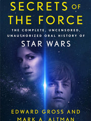 Secrets of the Force: The Complete, Uncensored, Unauthorized Oral History of Star Wars (Hardcover)