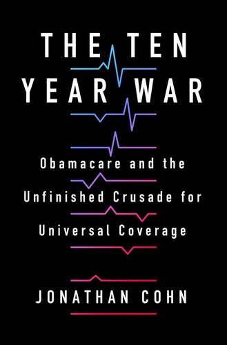 The Ten Year War: Obamacare and the Unfinished Crusade for Universal Coverage (Hardcover) Adult Non-Fiction Happier Every Chapter   