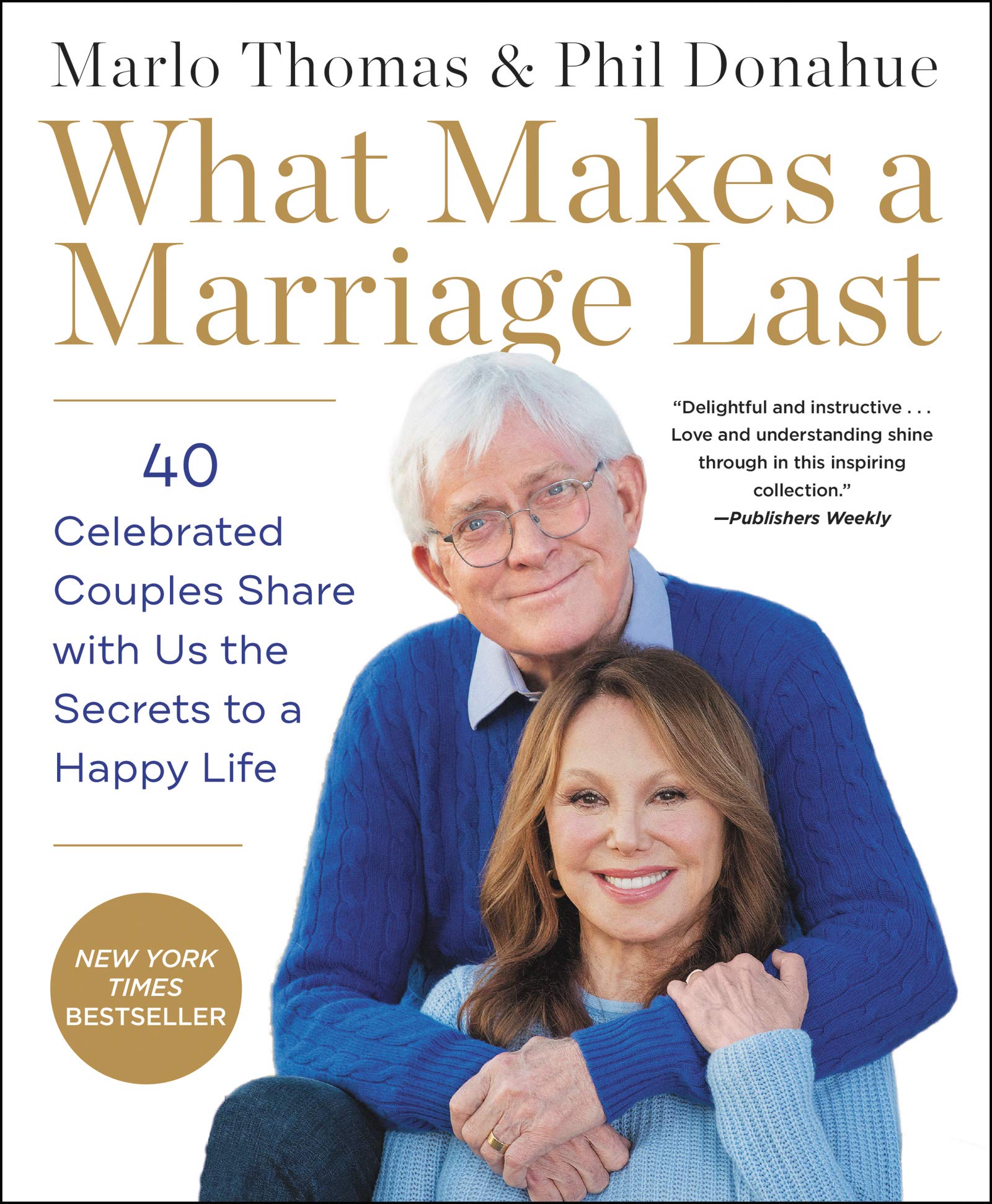 What Makes a Marriage Last: 40 Celebrated Couples Share with Us the Secrets to a Happy Life (Paperback)