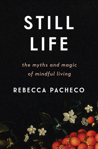 Still Life: The Myths and Magic of Mindful Living (Hardcover) Adult Non-Fiction Happier Every Chapter   