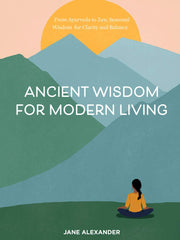 Ancient Wisdom for Modern Living: From Ayurveda to Zen, Seasonal Wisdom for Clarity and Balance (Hardcover)