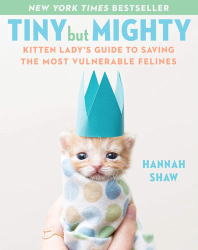 Tiny But Mighty: Kitten Lady's Guide to Saving the Most Vulnerable Felines (Hardcover) Adult Non-Fiction Happier Every Chapter   