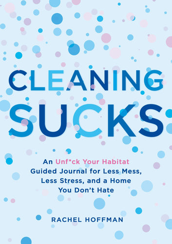 Cleaning Sucks: An Unf*ck Your Habitat Guided Journal for Less Mess, Less Stress, and a Home You Don't Hate (Paperback) Adult Non-Fiction Happier Every Chapter   