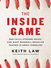The Inside Game: Bad Calls, Strange Moves, and What Baseball Behavior Teaches Us About Ourselves (Hardcover)