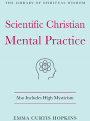 Scientific Christian Mental Practice: Also Includes High Mysticism: (The Library of Spiritual Wisdom) (Hardcover)
