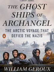 The Ghost Ships of Archangel: The Arctic Voyage That Defied the Nazis (Paperback)
