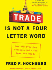 Trade Is Not a Four-Letter Word: How Six Everyday Products Make the Case for Trade (Paperback)