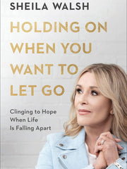 Holding On When You Want to Let Go: Clinging to Hope When Life Is Falling Apart (Hardcover)