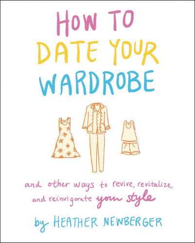 How to Date Your Wardrobe: And Other Ways to Revive, Revitalize, and Reinvigorate Your Style (Hardcover) Adult Non-Fiction Happier Every Chapter   