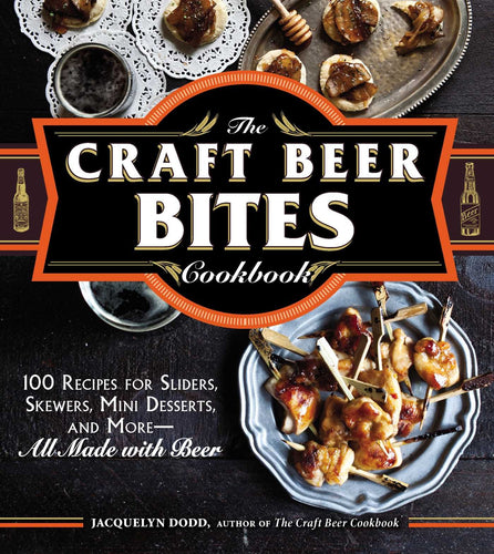 The Craft Beer Bites Cookbook: 100 Recipes For Sliders, Skewers, Mini Desserts, and More--All Made with Beer (Softcover) Adult Non-Fiction Happier Every Chapter   