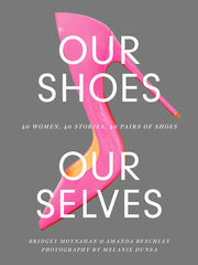 Our Shoes, Our Selves: 40 Women, 40 Stories, 40 Pairs of Shoes (Hardcover)