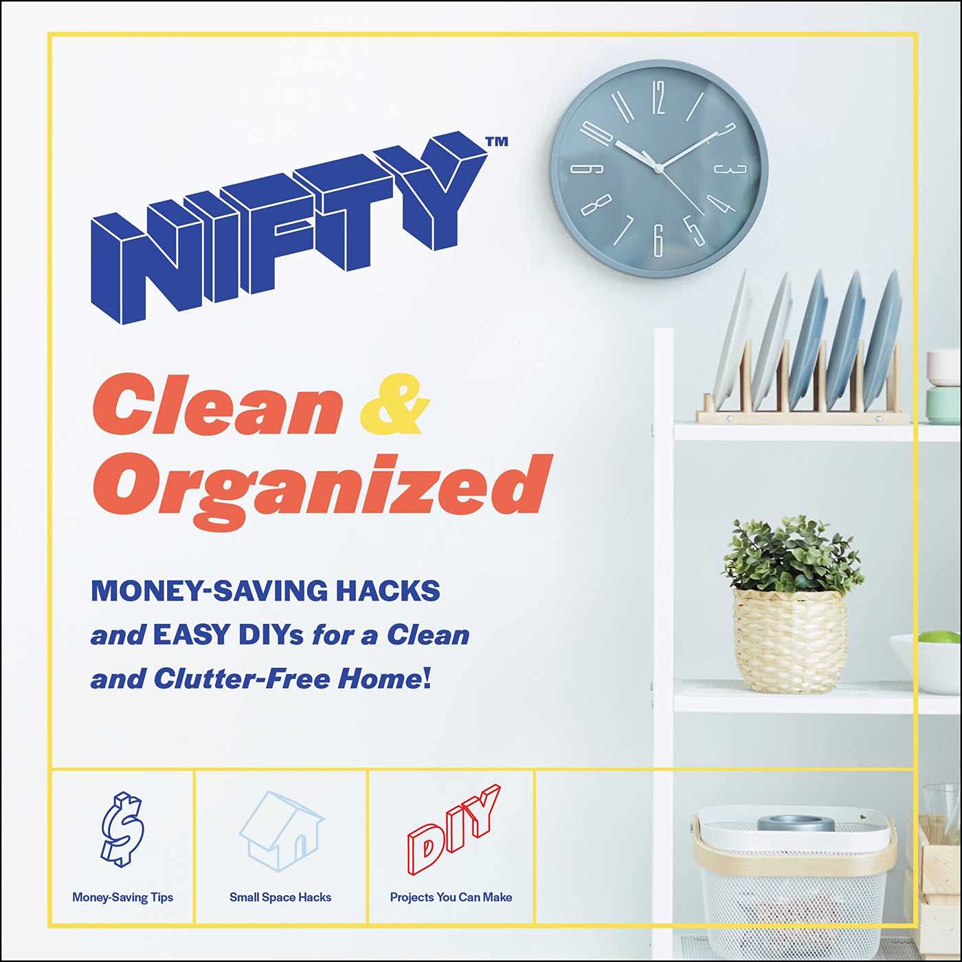 NIFTY  Clean & Organized: Money-Saving Hacks and Easy DIYs for a Clean and Clutter-Free Home! (Hardcover)